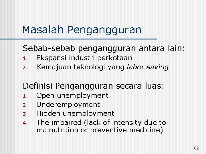 Masalah Pengangguran Sebab-sebab pengangguran antara lain: 1. 2. Ekspansi industri perkotaan Kemajuan teknologi yang