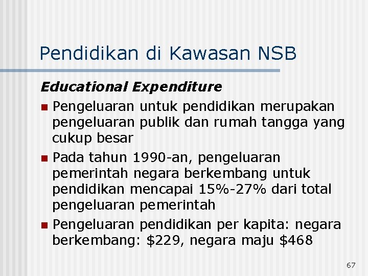 Pendidikan di Kawasan NSB Educational Expenditure n Pengeluaran untuk pendidikan merupakan pengeluaran publik dan