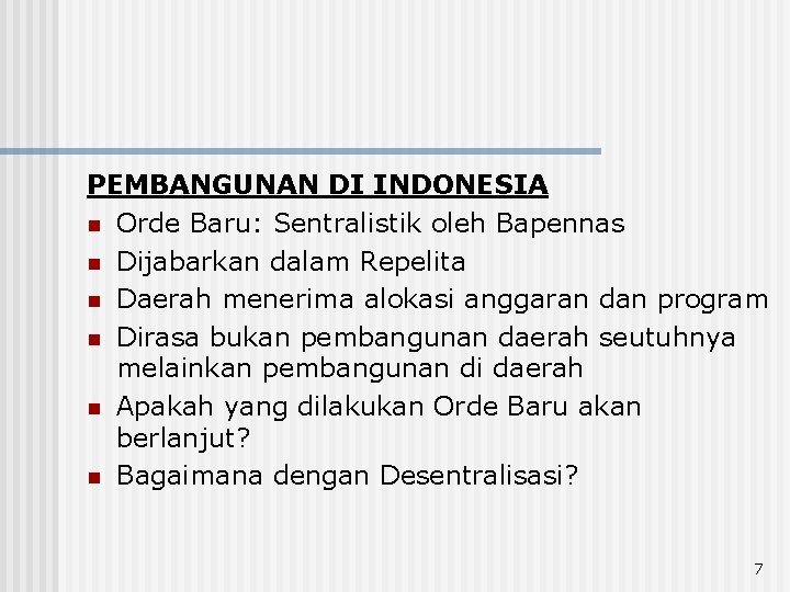 PEMBANGUNAN DI INDONESIA n Orde Baru: Sentralistik oleh Bapennas n Dijabarkan dalam Repelita n