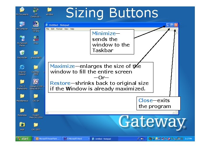 Sizing Buttons Minimize— sends the window to the Taskbar Maximize—enlarges the size of the