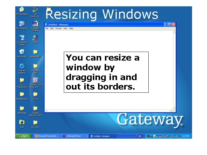 Resizing Windows You can resize a window by dragging in and out its borders.