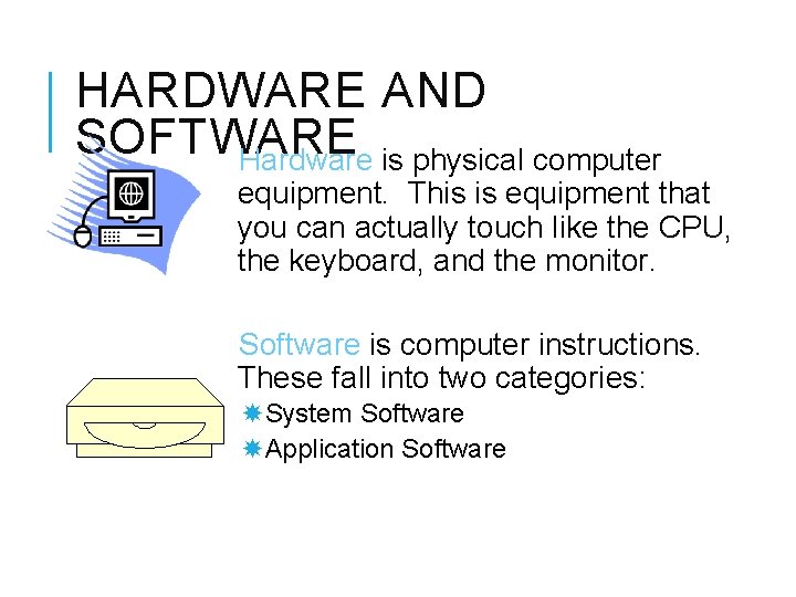 HARDWARE AND SOFTWARE Hardware is physical computer equipment. This is equipment that you can