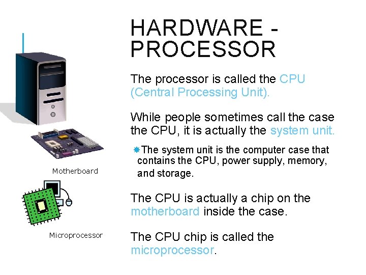 HARDWARE PROCESSOR The processor is called the CPU (Central Processing Unit). While people sometimes