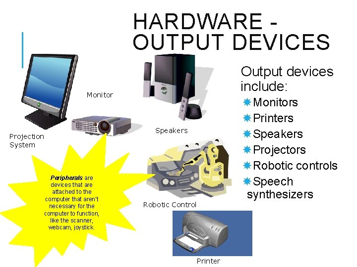 HARDWARE OUTPUT DEVICES Output devices include: Monitor Projection System Peripherals are devices that are