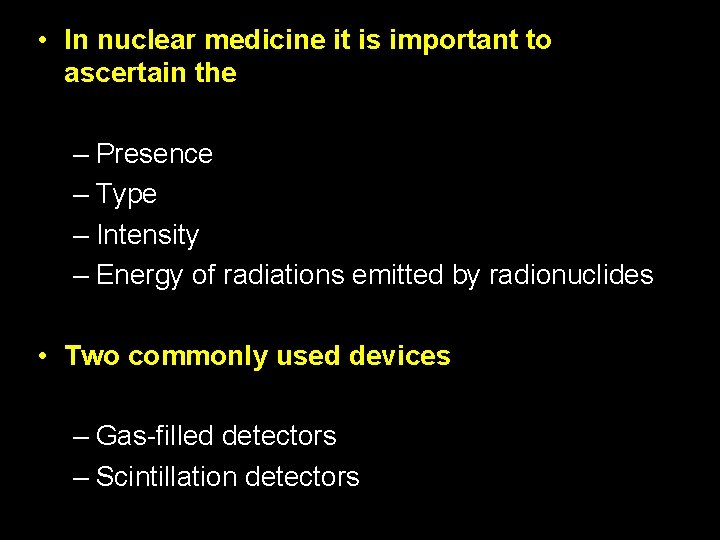  • In nuclear medicine it is important to ascertain the – Presence –