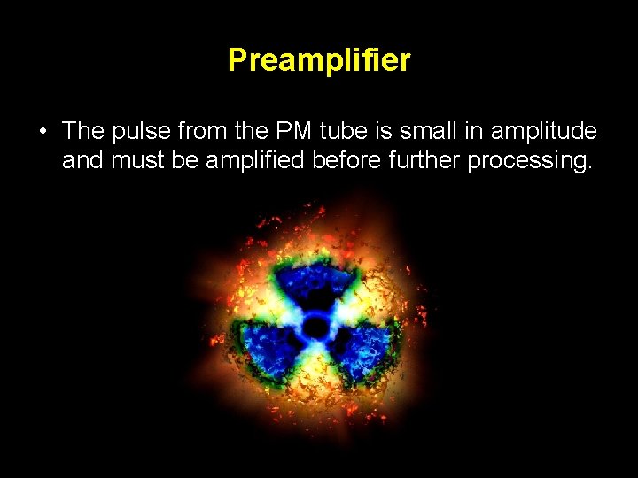 Preamplifier • The pulse from the PM tube is small in amplitude and must
