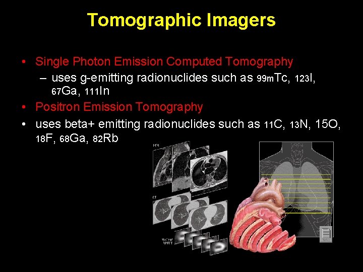 Tomographic Imagers • Single Photon Emission Computed Tomography – uses g-emitting radionuclides such as