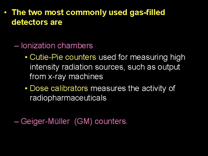  • The two most commonly used gas-filled detectors are – Ionization chambers •