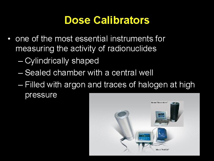 Dose Calibrators • one of the most essential instruments for measuring the activity of