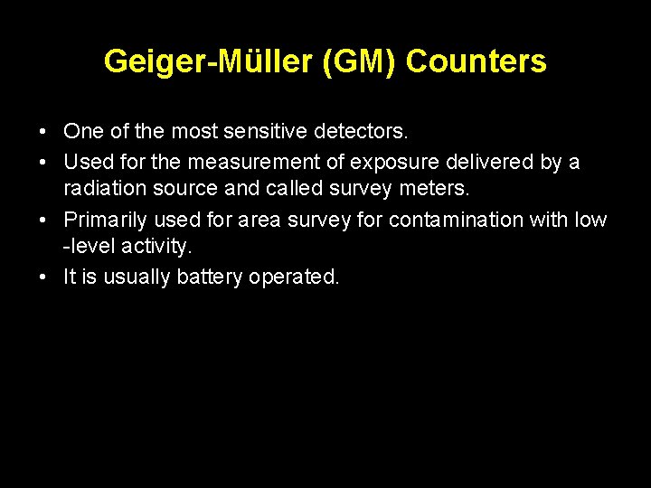Geiger-Müller (GM) Counters • One of the most sensitive detectors. • Used for the