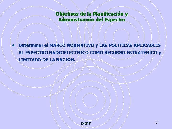 Objetivos de la Planificación y Administración del Espectro • Determinar el MARCO NORMATIVO y