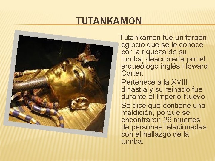 TUTANKAMON Tutankamon fue un faraón egipcio que se le conoce por la riqueza de