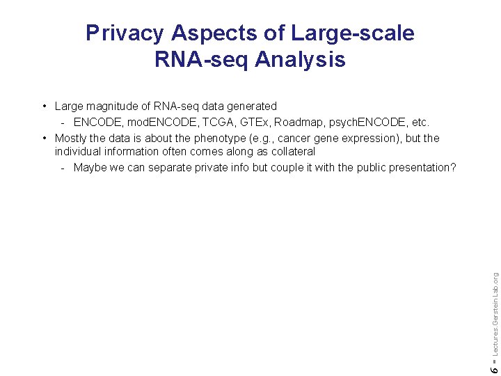 Privacy Aspects of Large-scale RNA-seq Analysis 6 - Lectures. Gerstein. Lab. org • Large