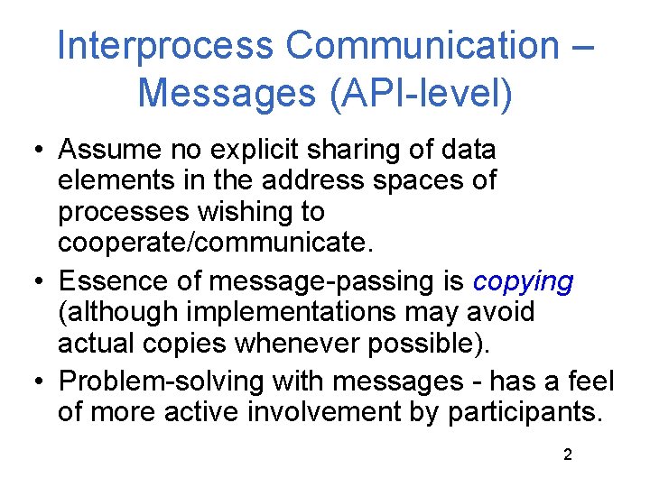 Interprocess Communication – Messages (API-level) • Assume no explicit sharing of data elements in