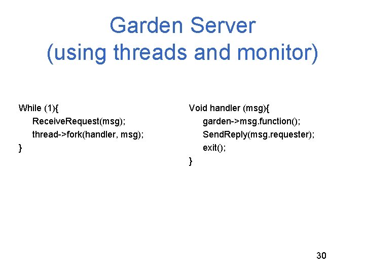 Garden Server (using threads and monitor) While (1){ Receive. Request(msg); thread->fork(handler, msg); } Void