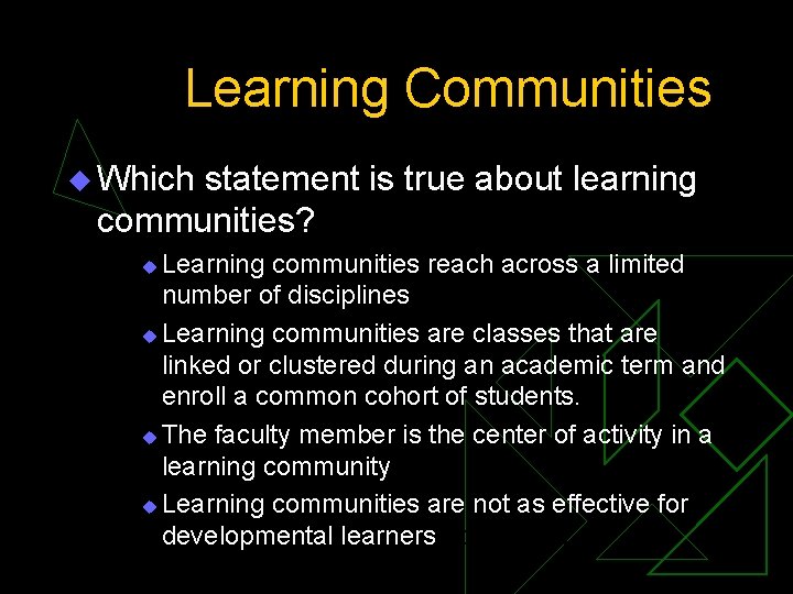 Learning Communities u Which statement is true about learning communities? Learning communities reach across