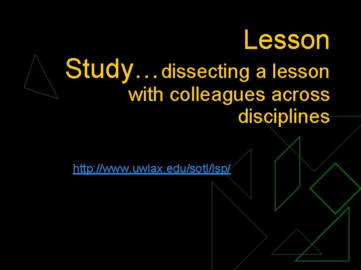 Lesson Study…dissecting a lesson with colleagues across disciplines http: //www. uwlax. edu/sotl/lsp/ 