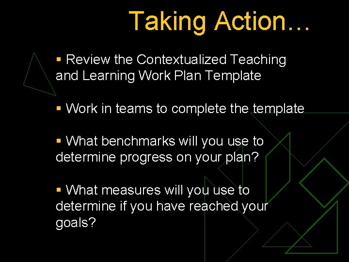 Taking Action… § Review the Contextualized Teaching and Learning Work Plan Template § Work