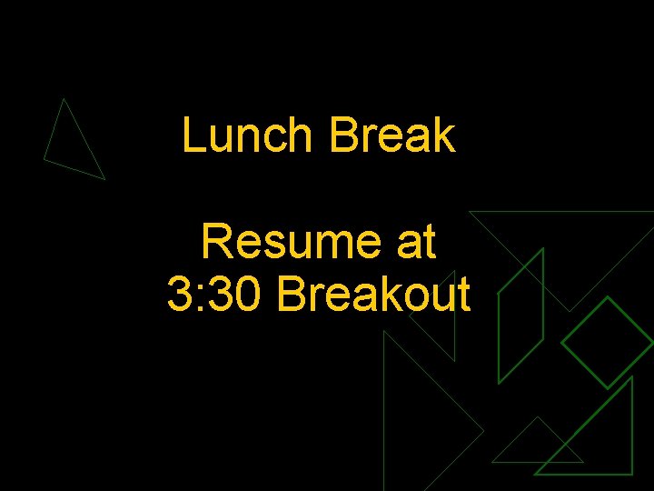 Lunch Break Resume at 3: 30 Breakout 