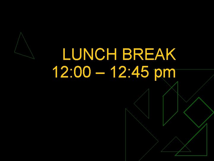 LUNCH BREAK 12: 00 – 12: 45 pm 