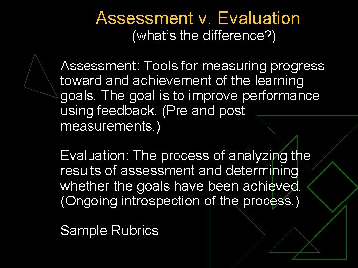 Assessment v. Evaluation (what’s the difference? ) Assessment: Tools for measuring progress toward and