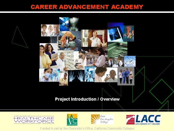 CAREER ADVANCEMENT ACADEMY Project Introduction / Overview Funded in part by the Chancellor’s Office,