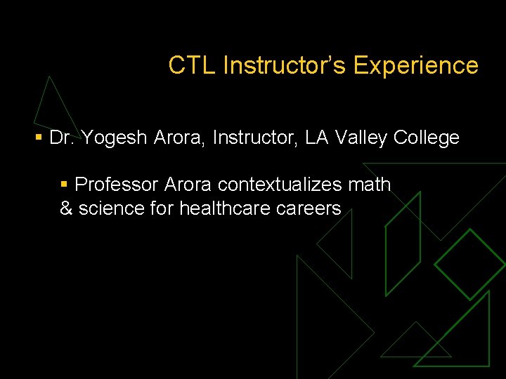 CTL Instructor’s Experience § Dr. Yogesh Arora, Instructor, LA Valley College § Professor Arora