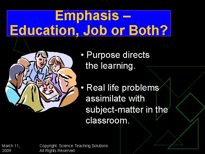 Emphasis – Education, Job or Both? • Purpose directs the learning. • Real life
