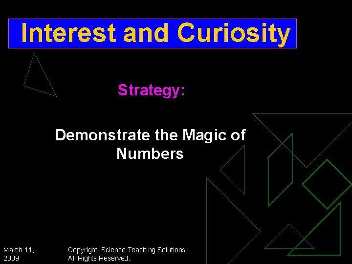 Interest and Curiosity Strategy: Demonstrate the Magic of Numbers March 11, 2009 Copyright. Science