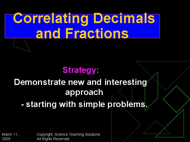 Correlating Decimals and Fractions Strategy: Demonstrate new and interesting approach - starting with simple