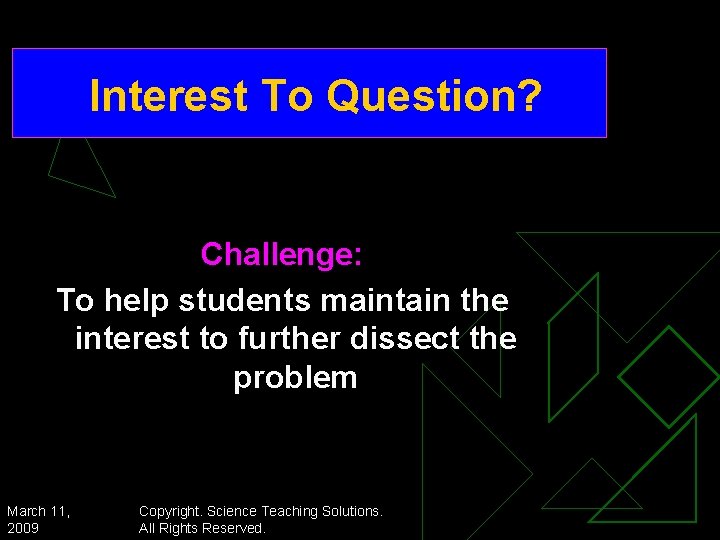 Interest To Question? Challenge: To help students maintain the interest to further dissect the