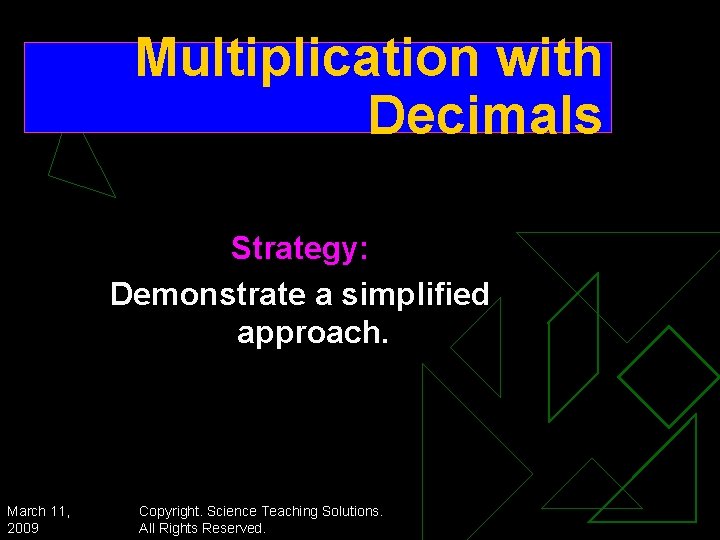 Multiplication with Decimals Strategy: Demonstrate a simplified approach. March 11, 2009 Copyright. Science Teaching