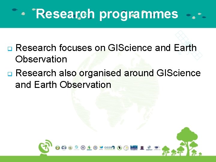 Research programmes Research focuses on GIScience and Earth Observation q Research also organised around