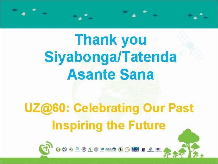Thank you Siyabonga/Tatenda Asante Sana UZ@60: Celebrating Our Past Inspiring the Future 