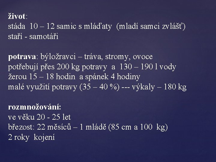 život: stáda 10 – 12 samic s mláďaty (mladí samci zvlášť) staří - samotáři