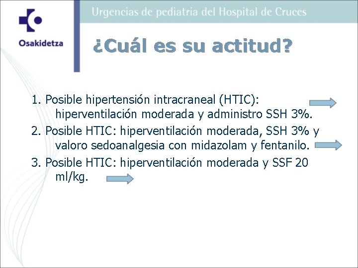 ¿Cuál es su actitud? 1. Posible hipertensión intracraneal (HTIC): hiperventilación moderada y administro SSH