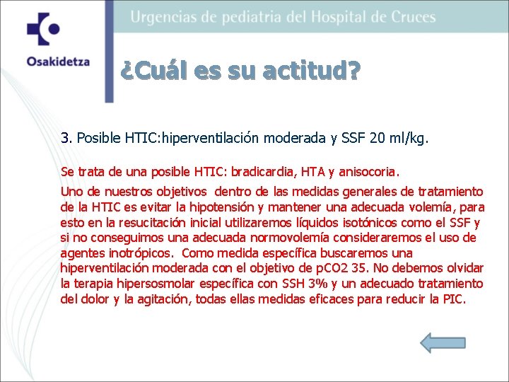 ¿Cuál es su actitud? 3. Posible HTIC: hiperventilación moderada y SSF 20 ml/kg. Se