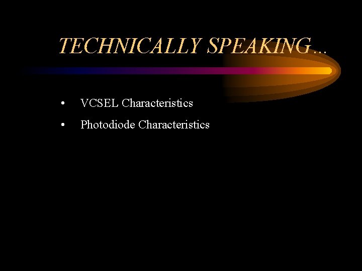 TECHNICALLY SPEAKING… • VCSEL Characteristics • Photodiode Characteristics 