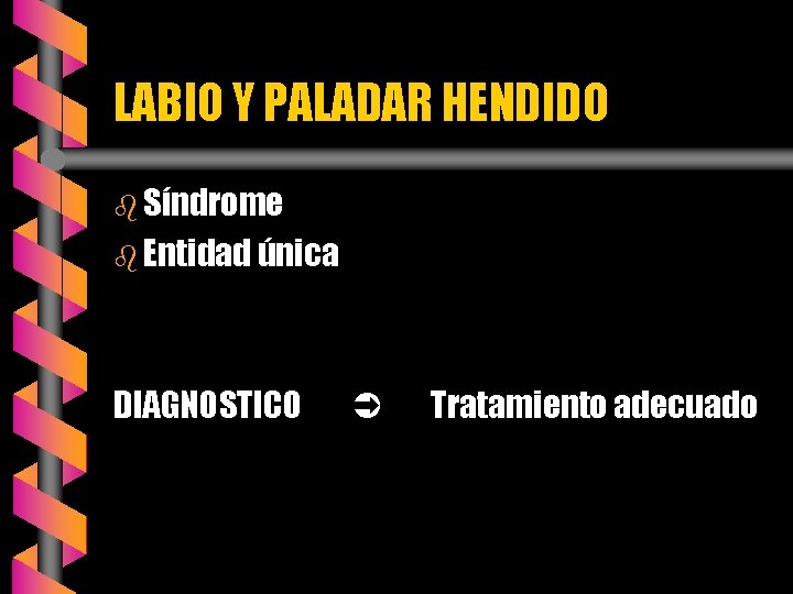 LABIO Y PALADAR HENDIDO b Síndrome b Entidad única DIAGNOSTICO Tratamiento adecuado 