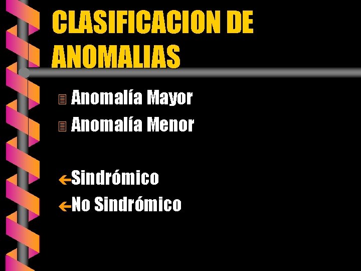 CLASIFICACION DE ANOMALIAS 3 Anomalía Mayor 3 Anomalía Menor çSindrómico çNo Sindrómico 