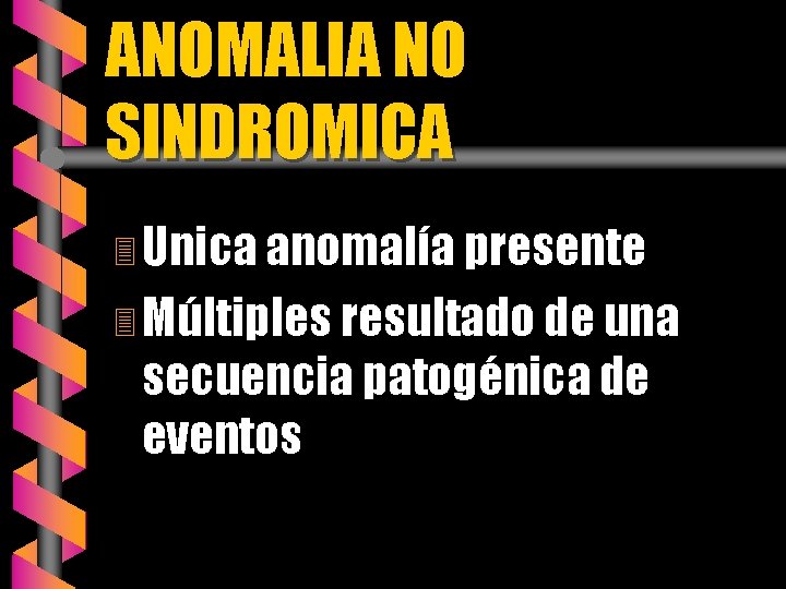 ANOMALIA NO SINDROMICA 3 Unica anomalía presente 3 Múltiples resultado de una secuencia patogénica