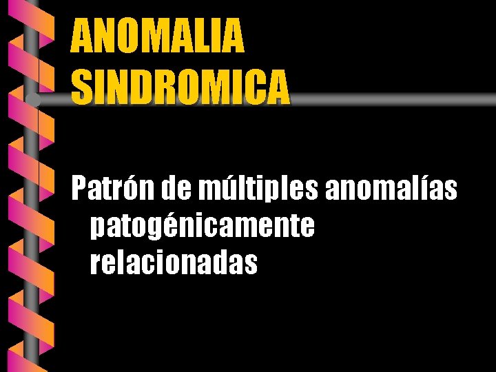 ANOMALIA SINDROMICA Patrón de múltiples anomalías patogénicamente relacionadas 