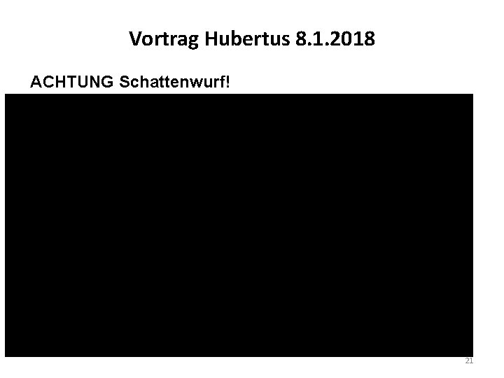 Vortrag Hubertus 8. 1. 2018 ACHTUNG Schattenwurf! 21 