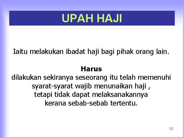 UPAH HAJI Iaitu melakukan ibadat haji bagi pihak orang lain. Harus dilakukan sekiranya seseorang