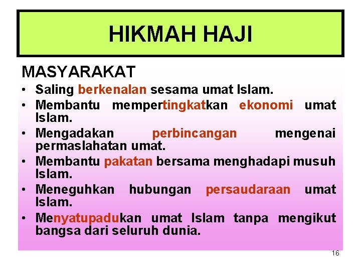 HIKMAH HAJI MASYARAKAT • Saling berkenalan sesama umat Islam. • Membantu mempertingkatkan ekonomi umat