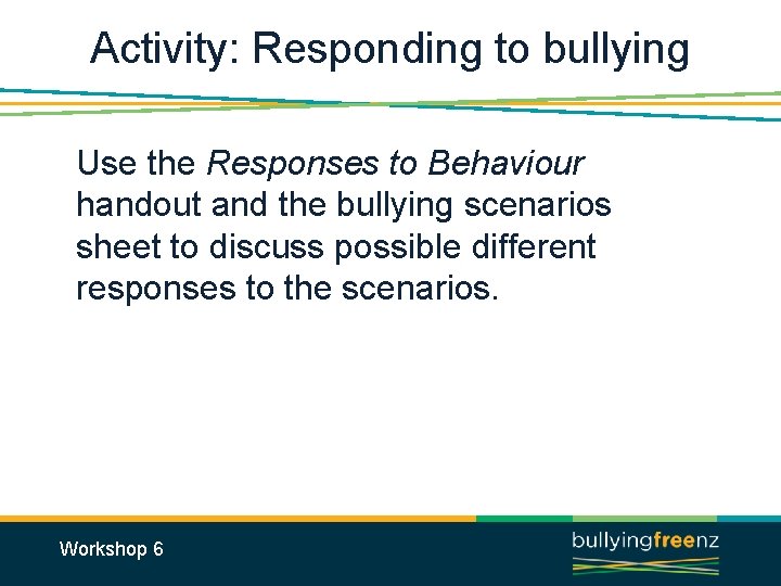 Activity: Responding to bullying Use the Responses to Behaviour handout and the bullying scenarios