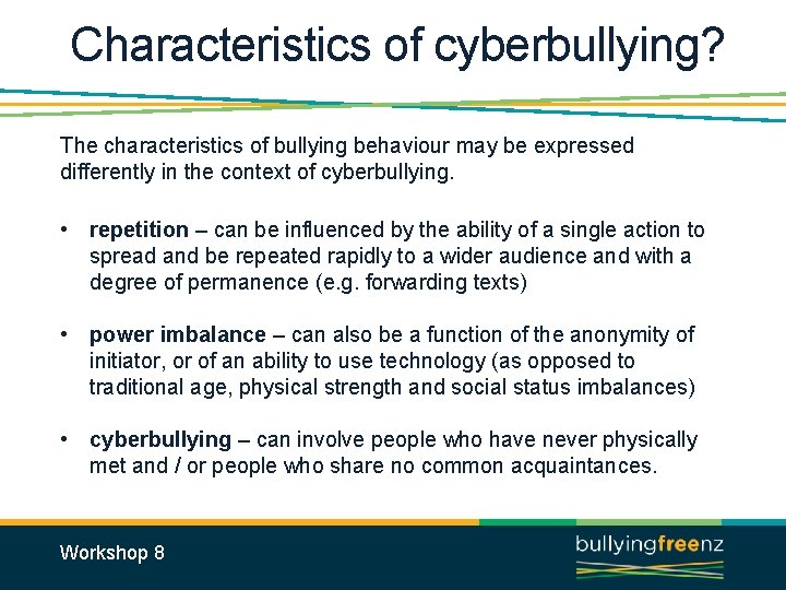 Characteristics of cyberbullying? The characteristics of bullying behaviour may be expressed differently in the
