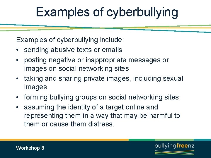 Examples of cyberbullying include: • sending abusive texts or emails • posting negative or