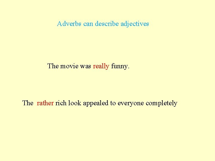 Adverbs can describe adjectives The movie was really funny. The rather rich look appealed