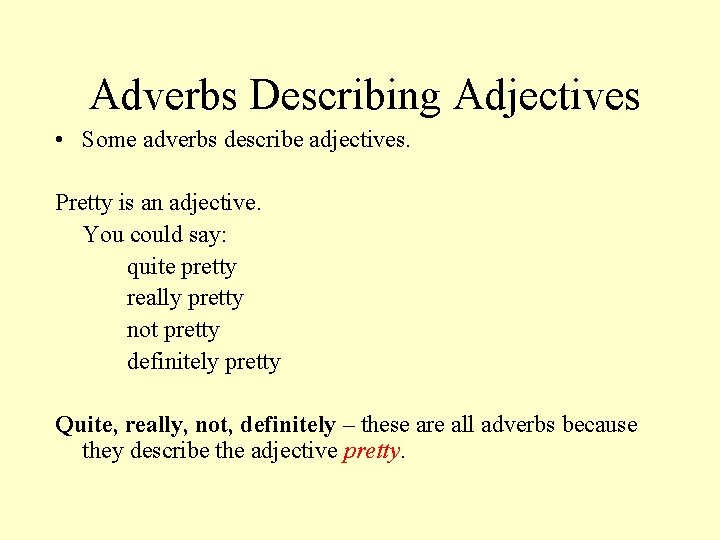  Adverbs Describing Adjectives • Some adverbs describe adjectives. Pretty is an adjective. You